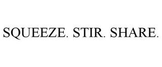 SQUEEZE. STIR. SHARE.