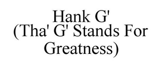 HANK G' (THA' G' STANDS FOR GREATNESS)