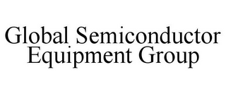 GLOBAL SEMICONDUCTOR EQUIPMENT GROUP