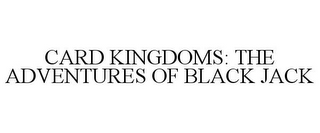 CARD KINGDOMS: THE ADVENTURES OF BLACK JACK