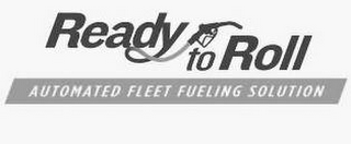 READY TO ROLL AUTOMATED FLEET FUELING SOLUTION