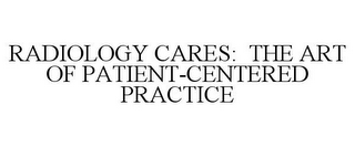 RADIOLOGY CARES: THE ART OF PATIENT-CENTERED PRACTICE