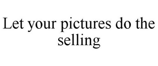 LET YOUR PICTURES DO THE SELLING