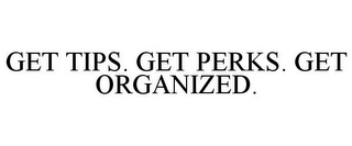 GET TIPS. GET PERKS. GET ORGANIZED.