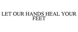 LET OUR HANDS HEAL YOUR FEET