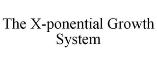 THE X-PONENTIAL GROWTH SYSTEM