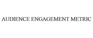 AUDIENCE ENGAGEMENT METRIC