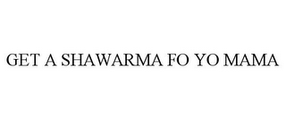 GET A SHAWARMA FO YO MAMA