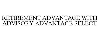 RETIREMENT ADVANTAGE WITH ADVISORY ADVANTAGE SELECT