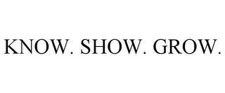 KNOW. SHOW. GROW.