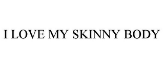 I LOVE MY SKINNY BODY