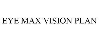 EYE MAX VISION PLAN