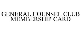 GENERAL COUNSEL CLUB MEMBERSHIP CARD