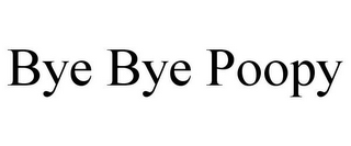 BYE BYE POOPY