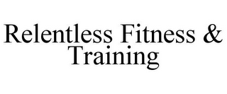 RELENTLESS FITNESS & TRAINING