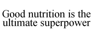 GOOD NUTRITION IS THE ULTIMATE SUPERPOWER