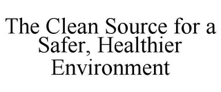 THE CLEAN SOURCE FOR A SAFER, HEALTHIER ENVIRONMENT