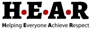 H · E · A · R HELPING EVERYONE ACHIEVE RESPECT