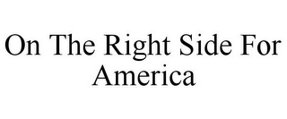 ON THE RIGHT SIDE FOR AMERICA