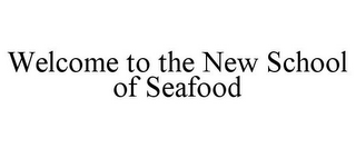 WELCOME TO THE NEW SCHOOL OF SEAFOOD