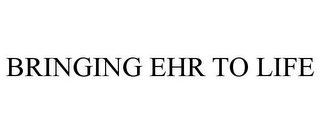 BRINGING EHR TO LIFE