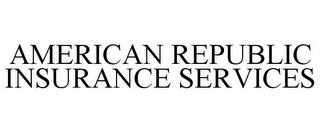 AMERICAN REPUBLIC INSURANCE SERVICES