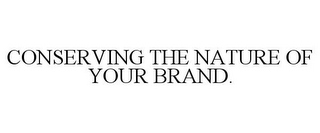 CONSERVING THE NATURE OF YOUR BRAND.