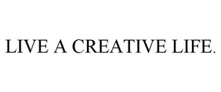 LIVE A CREATIVE LIFE.