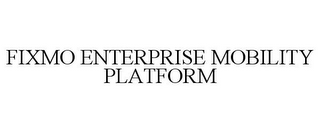 FIXMO ENTERPRISE MOBILITY PLATFORM