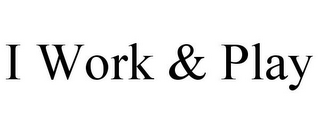 I WORK & PLAY