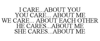 I CARE...ABOUT YOU YOU CARE... ABOUT ME WE CARE... ABOUT EACH OTHER HE CARES...ABOUT ME SHE CARES...ABOUT ME