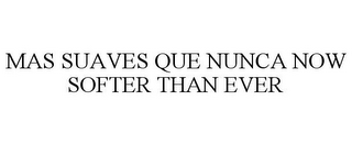 MAS SUAVES QUE NUNCA NOW SOFTER THAN EVER