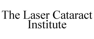 THE LASER CATARACT INSTITUTE