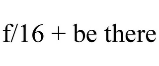 F/16 + BE THERE