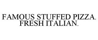 FAMOUS STUFFED PIZZA. FRESH ITALIAN.