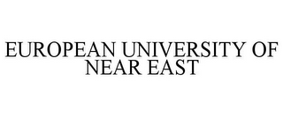 EUROPEAN UNIVERSITY OF NEAR EAST