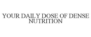YOUR DAILY DOSE OF DENSE NUTRITION