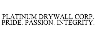 PLATINUM DRYWALL CORP. PRIDE. PASSION. INTEGRITY.