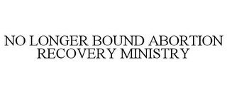 NO LONGER BOUND ABORTION RECOVERY MINISTRY