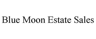 BLUE MOON ESTATE SALES