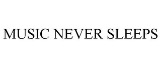 MUSIC NEVER SLEEPS