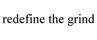 REDEFINE THE GRIND