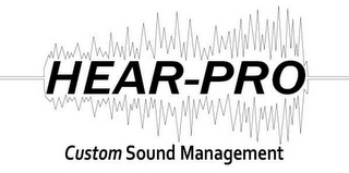 HEAR-PRO CUSTOM SOUND MANAGEMENT