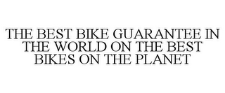 THE BEST BIKE GUARANTEE IN THE WORLD ON THE BEST BIKES ON THE PLANET