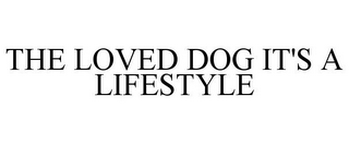 THE LOVED DOG IT'S A LIFESTYLE