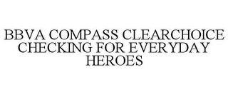 BBVA COMPASS CLEARCHOICE CHECKING FOR EVERYDAY HEROES