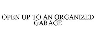 OPEN UP TO AN ORGANIZED GARAGE