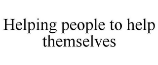 HELPING PEOPLE TO HELP THEMSELVES