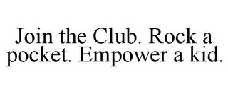 JOIN THE CLUB. ROCK A POCKET. EMPOWER A KID.