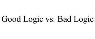 GOOD LOGIC VS. BAD LOGIC